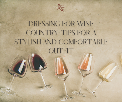 Dressing for Wine Country: Tips for a Stylish and Comfortable Outfit