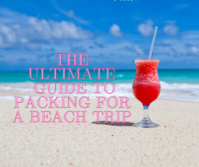 The Ultimate Guide to Packing for a Beach Trip